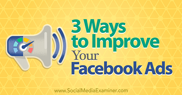 3 tapaa parantaa Facebook-mainoksiasi, kirjoittanut Larry Alton sosiaalisen median tutkijasta.