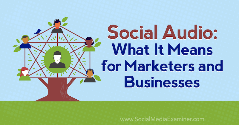 Social Audio: Mitä se tarkoittaa markkinoijille ja yrityksille: Social Media Examiner