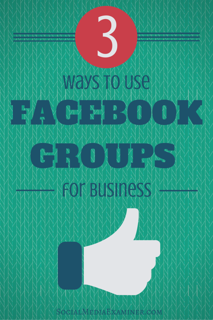 3 tapaa käyttää Facebook-ryhmiä yritystoimintaan: sosiaalisen median tutkija