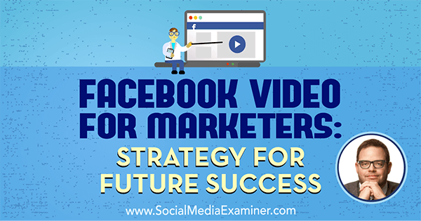 Facebook-video markkinoijille: Tulevaisuuden menestysstrategia, johon sisältyy Jay Baerin oivalluksia sosiaalisen median markkinointipodcastissa.