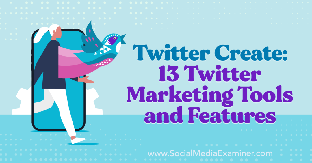 Twitter Luo: 13 Twitter-markkinointityökalua ja -ominaisuuksia: Social Media Examiner