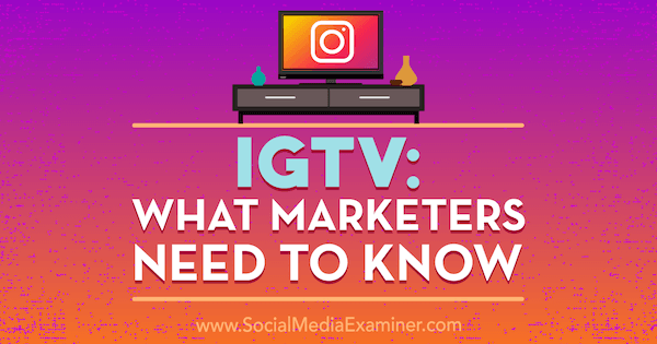 IGTV: Mitä markkinoijien on tiedettävä, kirjoittanut Jenn Herman sosiaalisen median tutkijasta.