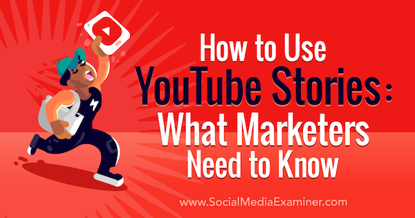 Kuinka käyttää YouTube-tarinoita: Mitä markkinoijien on tiedettävä: sosiaalisen median tutkija
