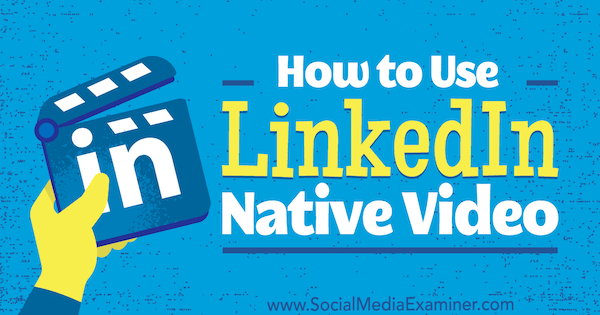 Kuinka käyttää LinkedIn Native Video -sovellusta, kirjoittanut Viveka von Rosen sosiaalisen median tutkijasta.