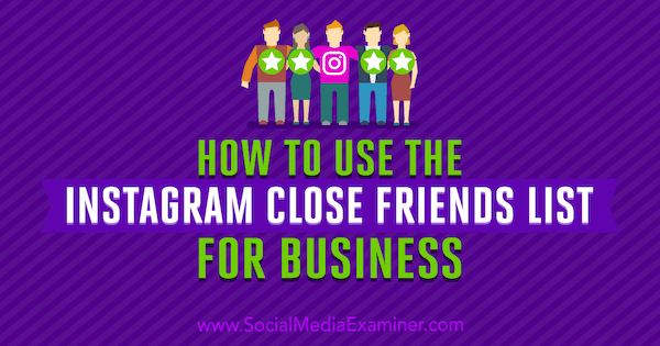Kuinka käyttää Instagram Close Friends List for Business -sovellusta, kirjoittanut Jenn Herman sosiaalisen median tutkijasta.
