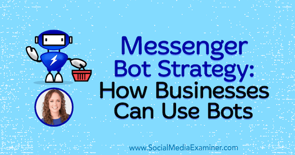 Messenger Bot -strategia: Kuinka yritykset voivat käyttää botteja, joissa on Molly Pittmanin oivalluksia sosiaalisen median markkinoinnin podcastissa.