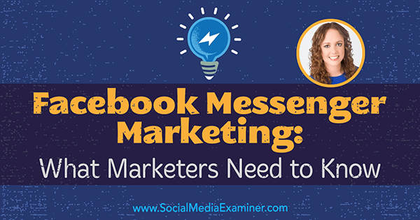 Facebook Messenger -markkinointi: Mitä markkinoijien on tiedettävä, mukana Molly Pittmanin oivalluksia sosiaalisen median markkinointipodcastissa.