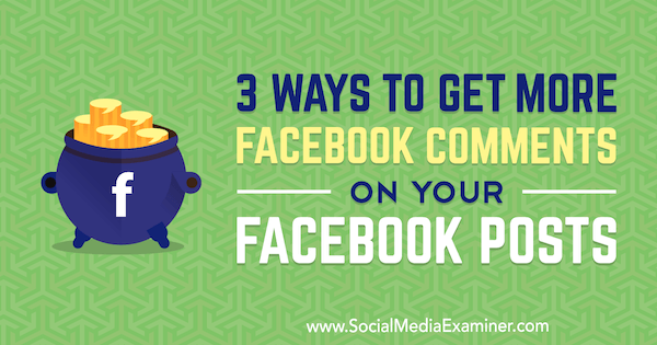 3 tapaa saada lisää Facebook-kommentteja Facebook-viesteihisi Ann Smarty sosiaalisen median tutkijasta.