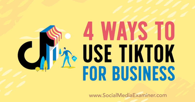 4 tapaa käyttää TikTok for Business: Social Media Examiner