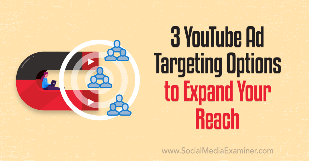 3 YouTube-mainosten kohdistusvaihtoehtoa tavoittavuuden laajentamiseksi: Social Media Examiner