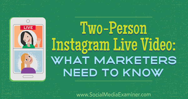 Kahden hengen Instagram Live Video: Mitä markkinoijien on tiedettävä, kirjoittanut Jenn Herman sosiaalisen median tutkijasta.