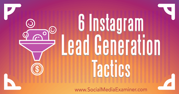 6 Instagram Lead Generation Tactics -sovellusta, kirjoittanut Jenn Herman sosiaalisen median tutkijasta.