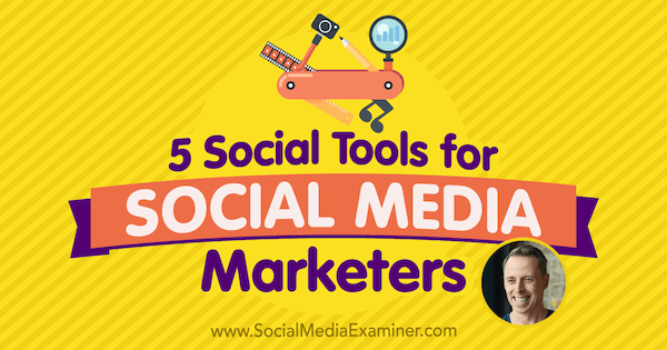 5 sosiaalista työkalua sosiaalisen median markkinoijille, mukana Ian Clearyn oivalluksia Social Media Marketing Podcastissa.