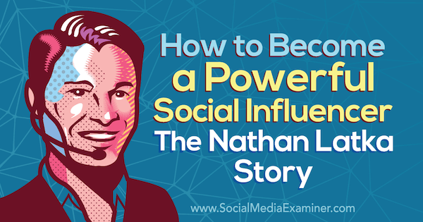 Kuinka tulla tehokkaaksi vaikuttajaksi: Nathan Latka -tarina, joka sisältää Nathan Latkan näkemyksiä sosiaalisen median markkinointipodcastissa.