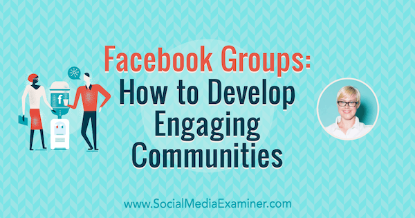 Facebook-ryhmät: Kuinka kehittää kiinnostavia yhteisöjä, mukana Caitlin Bacherin oivalluksia sosiaalisen median markkinointipodcastissa.