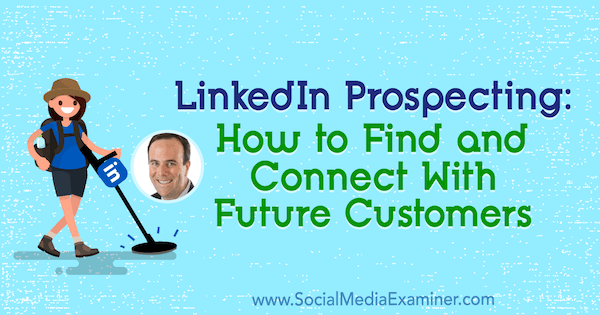 LinkedIn Prospecting: Kuinka löytää tulevia asiakkaita ja olla yhteydessä niihin, esittelemällä John Nemon oivalluksia sosiaalisen median markkinointipodcastissa.