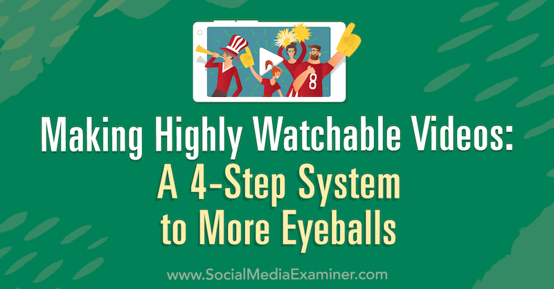 Hyvin katsottavien videoiden tekeminen: 4-vaiheinen järjestelmä lisää silmämunoja: sosiaalisen median tutkija