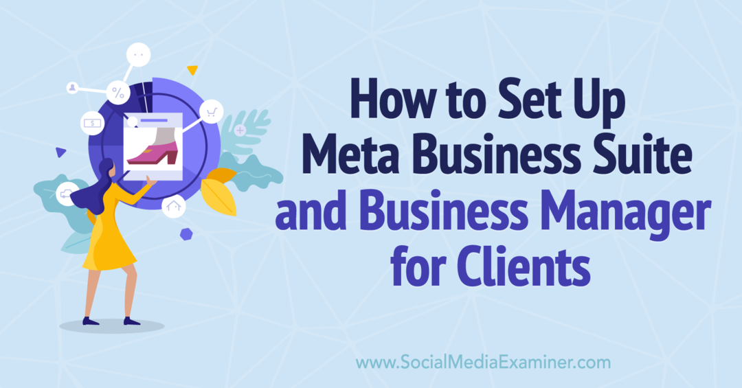Meta Business Suiten ja Business Managerin määrittäminen asiakkaille - Social Media Examiner