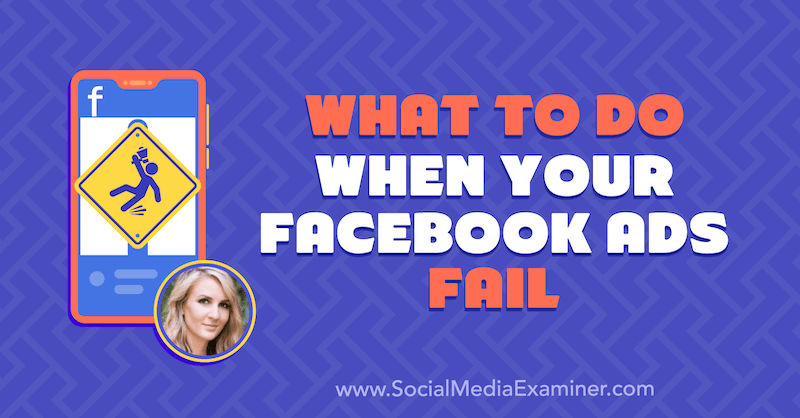 Mitä tehdä, kun Facebook-mainoksesi epäonnistuvat, sisältää Tara Zirkerin oivalluksia sosiaalisen median markkinointipodcastissa.