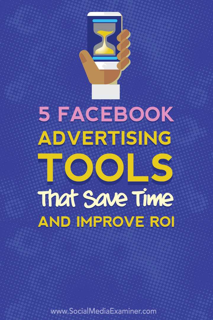 5 Facebook-mainostyökalua, jotka säästävät aikaa ja parantavat sijoitetun pääoman tuottoprosenttia: Sosiaalisen median tutkija